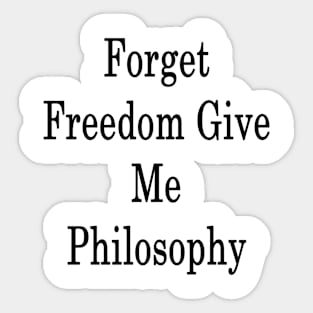 Forget Freedom Give Me Philosophy Sticker